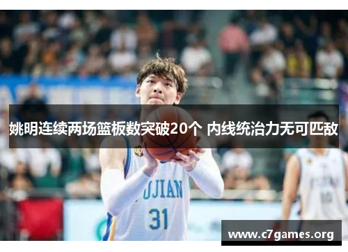 姚明连续两场篮板数突破20个 内线统治力无可匹敌 姚明连续两场篮板数突破20个 内线统治力无可匹敌