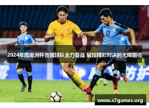 2024年南美洲杯各国球队全力备战 展现精彩对决的无限期待 2024年南美洲杯各国球队全力备战 展现精彩对决的无限期待
