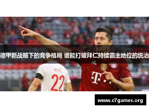 德甲新战略下的竞争格局 谁能打破拜仁持续霸主地位的统治 德甲新战略下的竞争格局 谁能打破拜仁持续霸主地位的统治
