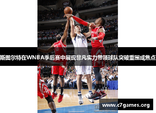 斯图尔特在WNBA季后赛中展现非凡实力带领球队突破重围成焦点 斯图尔特在WNBA季后赛中展现非凡实力带领球队突破重围成焦点