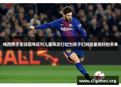 梅西携手全球倡导反对儿童贩卖行动为孩子们创造更美好的未来 梅西携手全球倡导反对儿童贩卖行动为孩子们创造更美好的未来