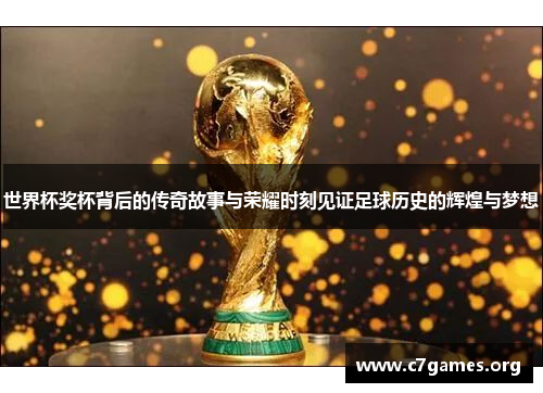 世界杯奖杯背后的传奇故事与荣耀时刻见证足球历史的辉煌与梦想 世界杯奖杯背后的传奇故事与荣耀时刻见证足球历史的辉煌与梦想