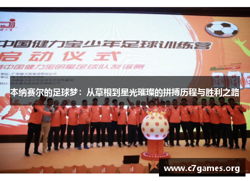 本纳赛尔的足球梦:从草根到星光璀璨的拼搏历程与胜利之路 本纳赛尔的足球梦:从草根到星光璀璨的拼搏历程与胜利之路