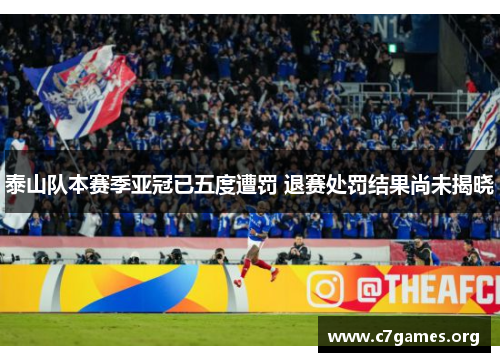 泰山队本赛季亚冠已五度遭罚 退赛处罚结果尚未揭晓 泰山队本赛季亚冠已五度遭罚 退赛处罚结果尚未揭晓