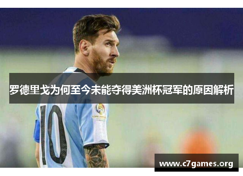 罗德里戈为何至今未能夺得美洲杯冠军的原因解析 罗德里戈为何至今未能夺得美洲杯冠军的原因解析
