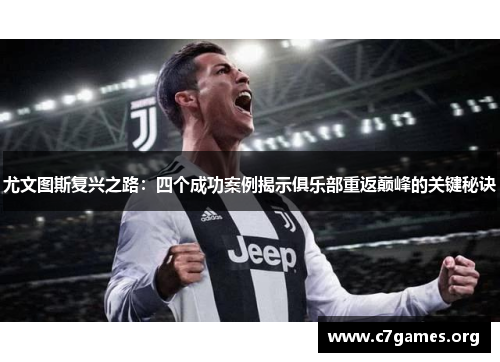 尤文图斯复兴之路:四个成功案例揭示俱乐部重返巅峰的关键秘诀 尤文图斯复兴之路:四个成功案例揭示俱乐部重返巅峰的关键秘诀