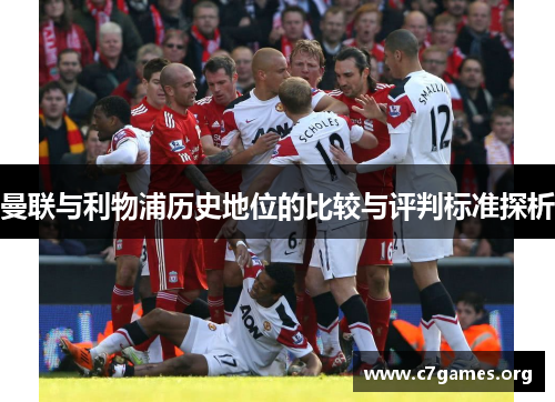 曼联与利物浦历史地位的比较与评判标准探析 曼联与利物浦历史地位的比较与评判标准探析