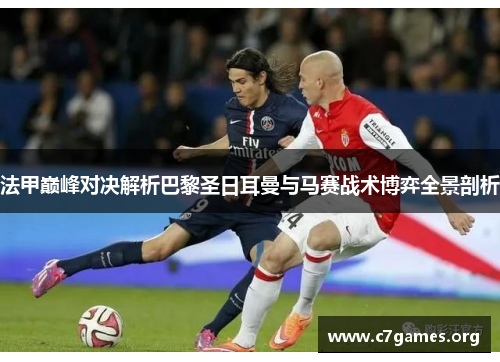 法甲巅峰对决解析巴黎圣日耳曼与马赛战术博弈全景剖析 法甲巅峰对决解析巴黎圣日耳曼与马赛战术博弈全景剖析