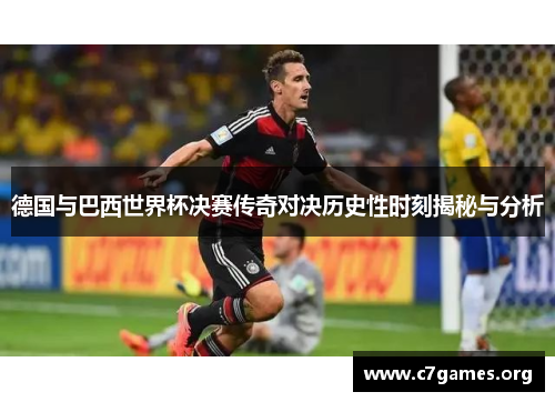 德国与巴西世界杯决赛传奇对决历史性时刻揭秘与分析 德国与巴西世界杯决赛传奇对决历史性时刻揭秘与分析