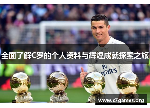 全面了解C罗的个人资料与辉煌成就探索之旅 全面了解C罗的个人资料与辉煌成就探索之旅