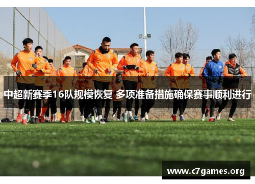 中超新赛季16队规模恢复 多项准备措施确保赛事顺利进行 中超新赛季16队规模恢复 多项准备措施确保赛事顺利进行