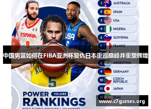 中国男篮如何在FIBA亚洲杯复仇日本重返巅峰并重塑辉煌 中国男篮如何在FIBA亚洲杯复仇日本重返巅峰并重塑辉煌