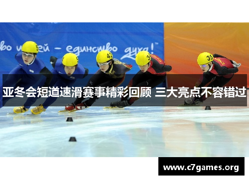 亚冬会短道速滑赛事精彩回顾 三大亮点不容错过 亚冬会短道速滑赛事精彩回顾 三大亮点不容错过