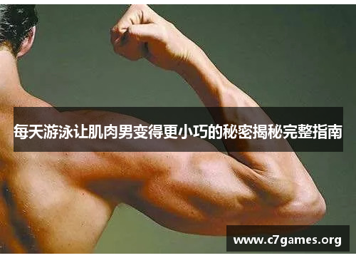 每天游泳让肌肉男变得更小巧的秘密揭秘完整指南 每天游泳让肌肉男变得更小巧的秘密揭秘完整指南