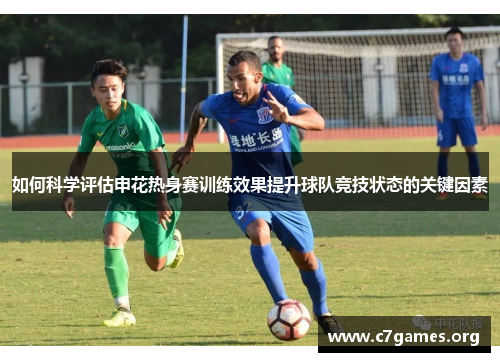 如何科学评估申花热身赛训练效果提升球队竞技状态的关键因素