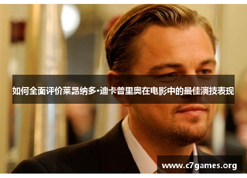 如何全面评价莱昂纳多·迪卡普里奥在电影中的最佳演技表现 如何全面评价莱昂纳多·迪卡普里奥在电影中的最佳演技表现