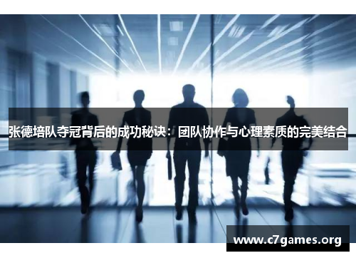 张德培队夺冠背后的成功秘诀:团队协作与心理素质的完美结合 张德培队夺冠背后的成功秘诀:团队协作与心理素质的完美结合