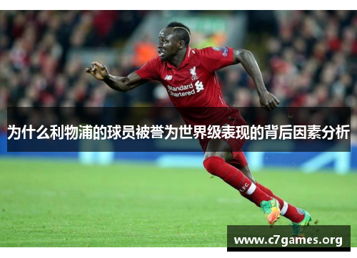 为什么利物浦的球员被誉为世界级表现的背后因素分析 为什么利物浦的球员被誉为世界级表现的背后因素分析