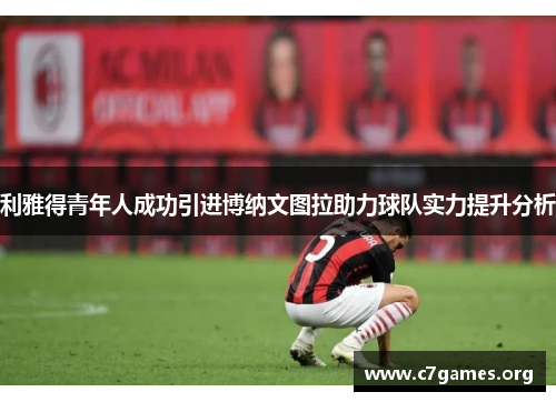 利雅得青年人成功引进博纳文图拉助力球队实力提升分析 利雅得青年人成功引进博纳文图拉助力球队实力提升分析