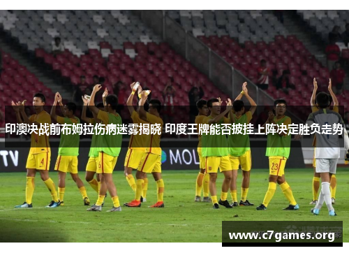 印澳决战前布姆拉伤病迷雾揭晓 印度王牌能否披挂上阵决定胜负走势 印澳决战前布姆拉伤病迷雾揭晓 印度王牌能否披挂上阵决定胜负走势