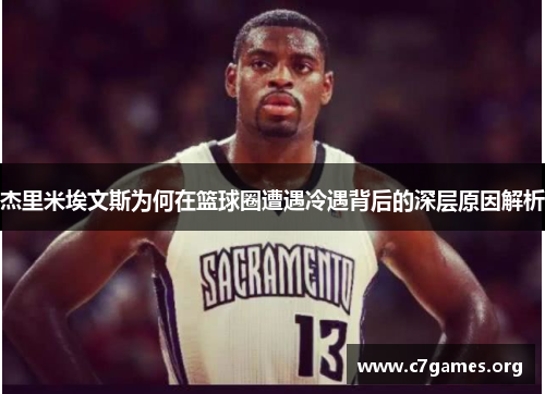 杰里米埃文斯为何在篮球圈遭遇冷遇背后的深层原因解析 杰里米埃文斯为何在篮球圈遭遇冷遇背后的深层原因解析