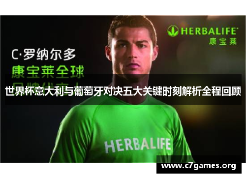 世界杯意大利与葡萄牙对决五大关键时刻解析全程回顾 世界杯意大利与葡萄牙对决五大关键时刻解析全程回顾