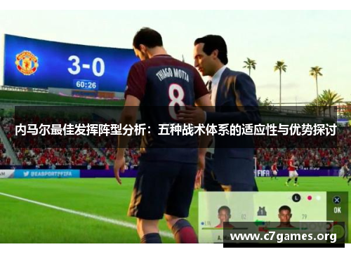内马尔最佳发挥阵型分析:五种战术体系的适应性与优势探讨 内马尔最佳发挥阵型分析:五种战术体系的适应性与优势探讨
