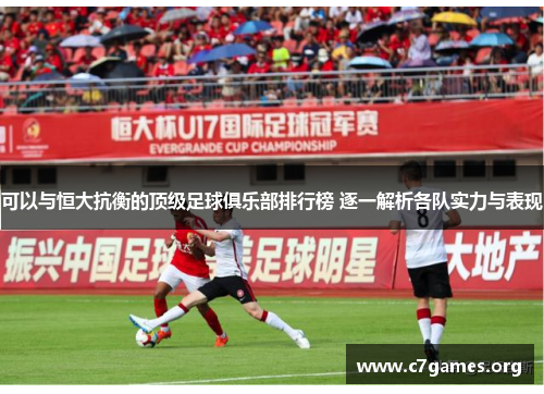 可以与恒大抗衡的顶级足球俱乐部排行榜 逐一解析各队实力与表现 可以与恒大抗衡的顶级足球俱乐部排行榜 逐一解析各队实力与表现