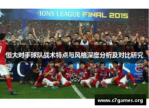 恒大对手球队战术特点与风格深度分析及对比研究 恒大对手球队战术特点与风格深度分析及对比研究