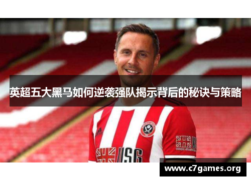 英超五大黑马如何逆袭强队揭示背后的秘诀与策略 英超五大黑马如何逆袭强队揭示背后的秘诀与策略
