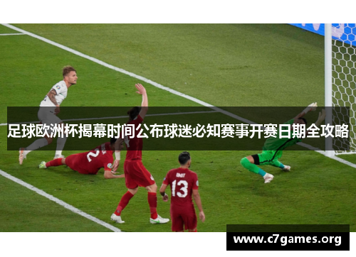 足球欧洲杯揭幕时间公布球迷必知赛事开赛日期全攻略