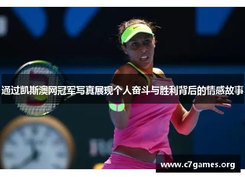 通过凯斯澳网冠军写真展现个人奋斗与胜利背后的情感故事 通过凯斯澳网冠军写真展现个人奋斗与胜利背后的情感故事
