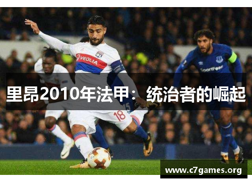 里昂2010年法甲:统治者的崛起 里昂2010年法甲:统治者的崛起