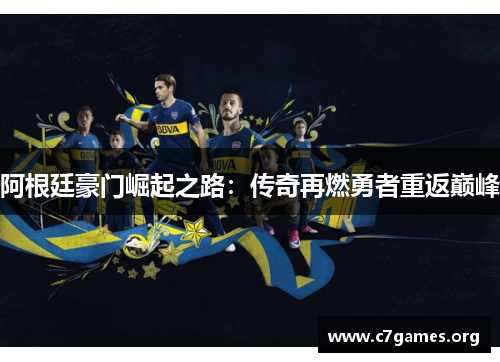 阿根廷豪门崛起之路:传奇再燃勇者重返巅峰 阿根廷豪门崛起之路:传奇再燃勇者重返巅峰