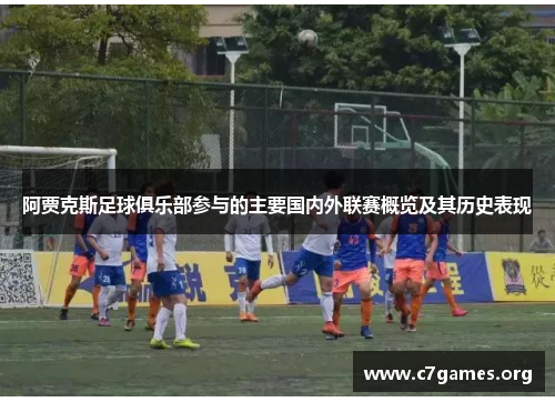 阿贾克斯足球俱乐部参与的主要国内外联赛概览及其历史表现 阿贾克斯足球俱乐部参与的主要国内外联赛概览及其历史表现