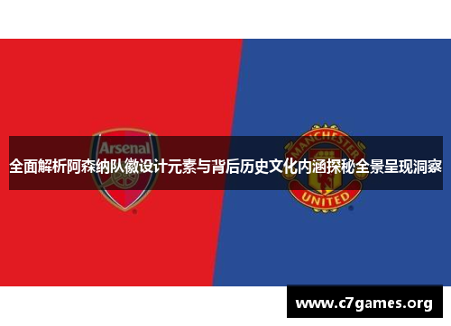 全面解析阿森纳队徽设计元素与背后历史文化内涵探秘全景呈现洞察 全面解析阿森纳队徽设计元素与背后历史文化内涵探秘全景呈现洞察