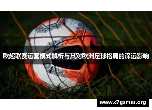 欧超联赛运营模式解析与其对欧洲足球格局的深远影响 欧超联赛运营模式解析与其对欧洲足球格局的深远影响